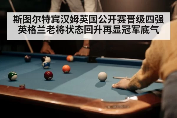 斯图尔特宾汉姆英国公开赛晋级四强 英格兰老将状态回升再显冠军底气